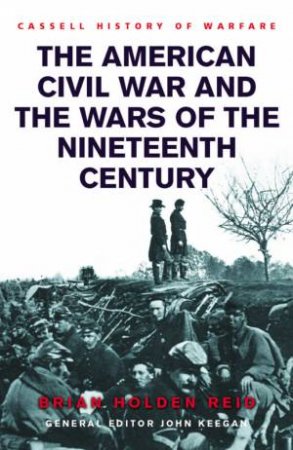 The American Civil War And The Wars Of The Nineteenth Century by Brian Holden Reid