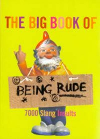 The Big Book Of Being Rude: 7,000 Slang Insults by Jonathon Green