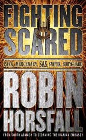 Cassell Military Classics: Fighting Scared: Para, Mercenary, SAS, Sniper, Bodyguard by Robin Horsfall
