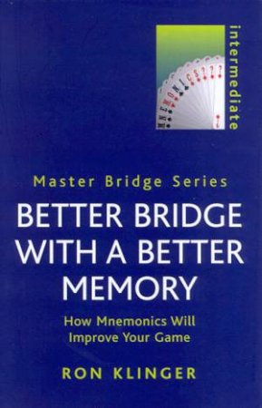 Master Bridge: Better Bridge With A Better Memory by Ron Klinger