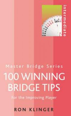 Master Bridge: 100 Winning Bridge Tips For The Improving Player by Ron Klinger
