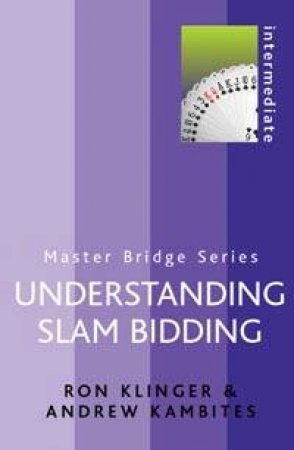 Master Bridge: Understanding Slam Bidding by Ron Klinger & Andrew Kambites