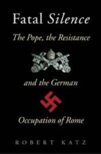 Fatal Silence The Pope The Resistance And The German Occupation Of Rome