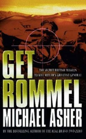 Get Rommel: The Secret British Mission To Kill Hitler's Greatest General by Michael Asher
