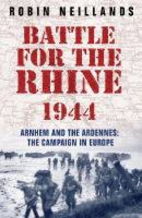 Battle For The Rhine 1944 by Robin Neillands