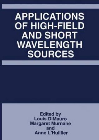 Applications of High-Field and Short Wavelength Sources by Unknown