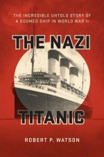 The Nazi Titanic The Incredible Untold Story Of A Doomed Ship In World War II