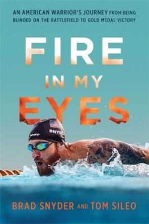 Fire in My Eyes by Brad Snyder & Tom Sileo