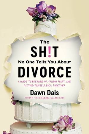 The Sh!t No One Tells You About Divorce by Dawn Dais
