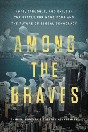 Among the Braves by Shibani Mahtani & Timothy McLaughlin