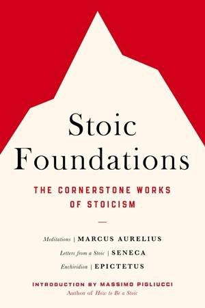 Stoic Foundations by Marcus Aurelius & Seneca & Epictetus & Massimo Pigliucci