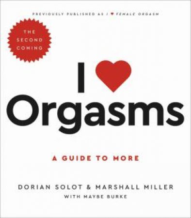 I Love Orgasms by Dorian Solot & Marshall Miller & Maybe Burke