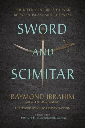 Sword And Scimitar by Raymond Ibrahim & Victor Davis Hanson