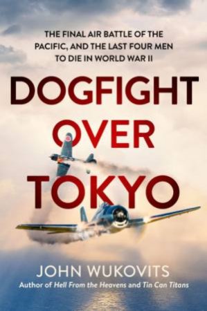 Dogfight Over Tokyo by John Wukovits