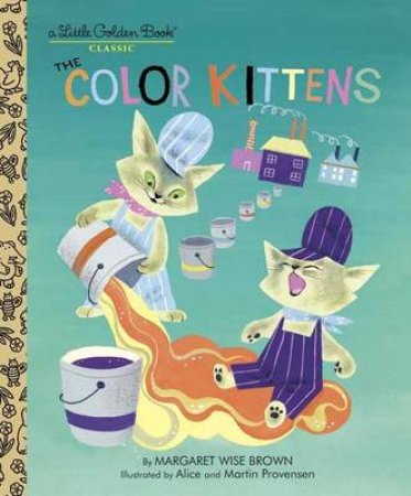 Little Golden Book: The Color Kittens by Margaret Wise Brown & Alice Provensen & Martin Provensen