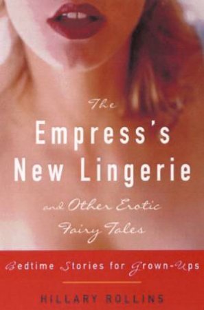 The Empress's New Lingerie And Other Erotic Fairy Tales by Hillary Rollins