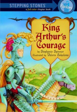 Stepping Stones: King Arthur's Courage by Stephanie Spinner