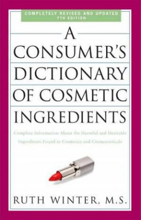 Consumer's Dictionary of Cosmetic Ingredients, 7th Ed by Ruth Winter