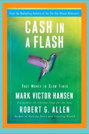 Cash In A Flash: Fast Money in Slow Times by Robert G Allen & Mark Victor Hansen