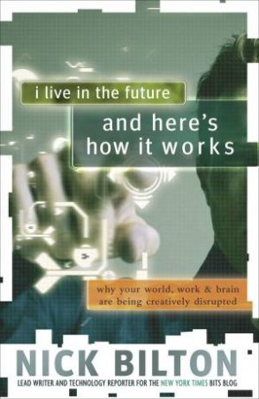 I Live in the Future and Here's How It Works by Nick Bilton