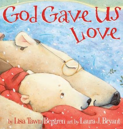 God Gave Us Love by Lisa Tawn Bergren & Laura J. Bryant