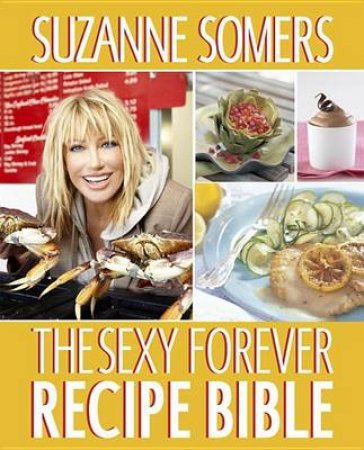 The Sexy Forever Recipe Bible by Suzanne Somers