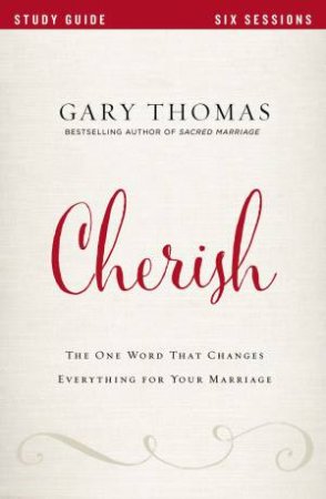 Cherish Study Guide: The One Word That Changes Everything For Your      Marriage by Gary Thomas