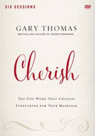 Cherish: A DVD Study: The One Word That Changes Everything for Your     Marriage by Gary Thomas