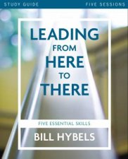 Leading From Here To There Study Guide Five Essential Skills