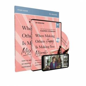 When Making Others Happy Is Making You Miserable Study Guide And DVD by Karen Ehman