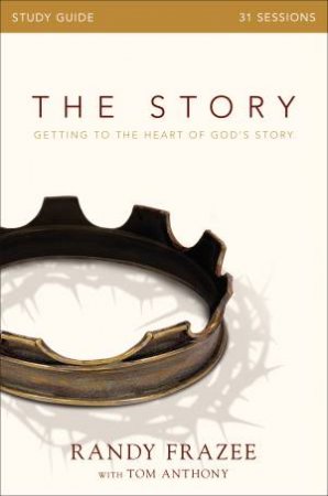 The Story Study Guide: Getting To The Heart Of God's Story by Randy Frazee