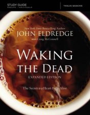 The Waking The Dead Study Guide Expanded Edition The Secret To A Heart Fully Alive