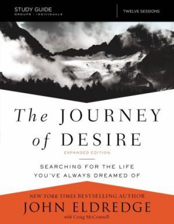 The Journey Of Desire Study Guide Expanded Edition: Searching For The Life You've Always Dreamed Of by Craig McConnell