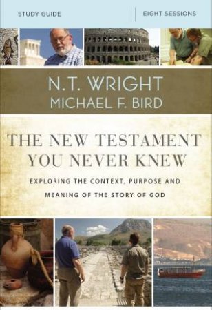 The New Testament You Never Knew Study Guide by Michael F. Bird & N T Wright
