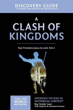 A Clash Of Kingdoms Discovery Guide: Paul Proclaims Jesus As Lord, Part 1 by Ray Vander Laan