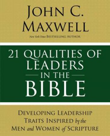 21 Leadership Issues In The Bible: Understanding The Critical Issues Faced By The Men And Women Of The Bible by John C. Maxwell