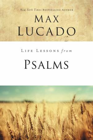 Life Lessons From Psalms by Max Lucado