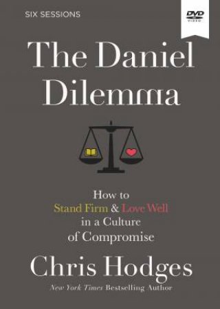 The Daniel Dilemma Video Study: How To Stand Firm And Love Well In A Culture Of Compromise by Chris Hodges