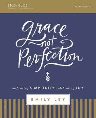 Grace, Not Perfection Study Guide: Embracing Simplicity, Celebrating Joy by Emily Ley
