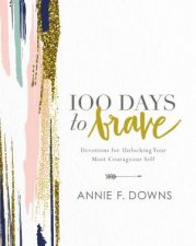 100 Days To Brave Devotions For Unlocking Your Most Courageous Self