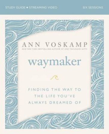 Waymaker Study Guide: Finding The Way To The Life You've Always Dreamed Of by Ann Voskamp