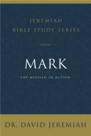 Mark: The Messiah In Action by David Jeremiah