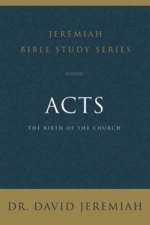 Acts: The Birth Of The Church by David Jeremiah