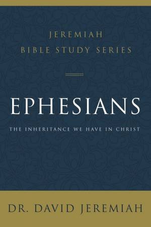 Ephesians: The Inheritance We Have In Christ by David Jeremiah