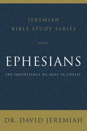 Ephesians: The Inheritance We Have In Christ by David Jeremiah