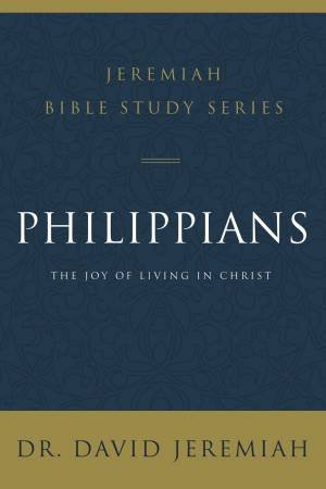 Philippians: The Joy Of Living In Christ by David Jeremiah