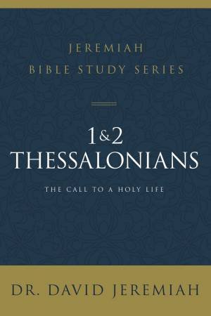 1 And 2 Thessalonians: The Call to a Holy Life by David Jeremiah