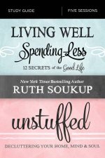Living Well Spending Less  Unstuffed Study Guide Eight Weeks To Redefining The Good Life And Living It