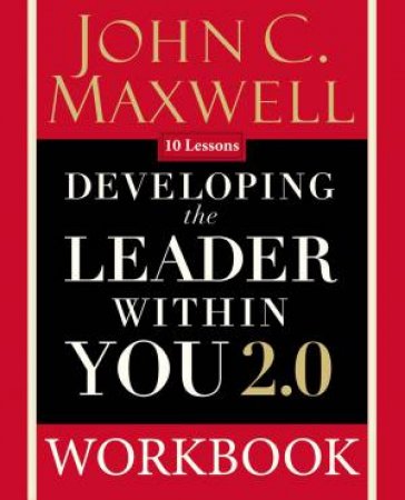 Developing The Leader Within You 2.0 Workbook by John C. Maxwell