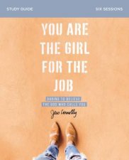 You Are The Girl For The Job Study Guide Daring To Believe The God Who Calls You